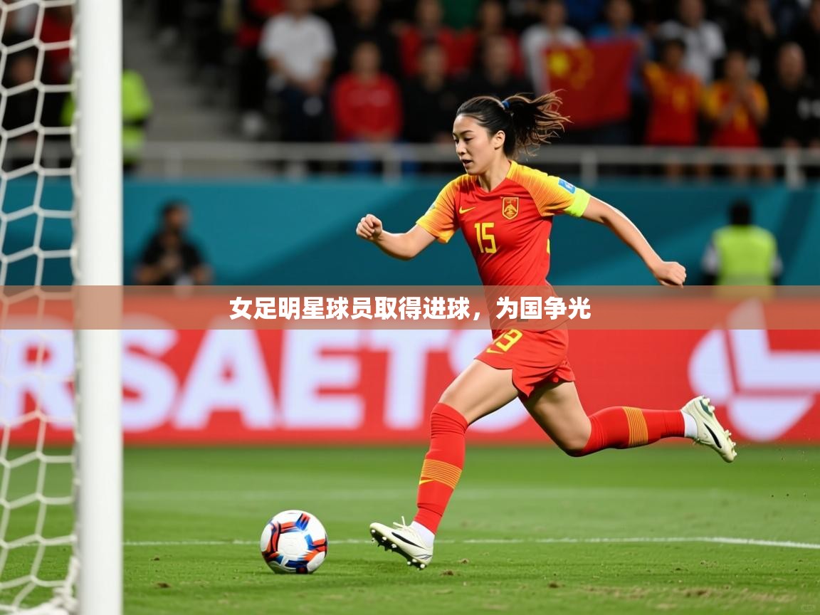 2025爱游戏入口女足明星球员取得进球，为国争光  第2张