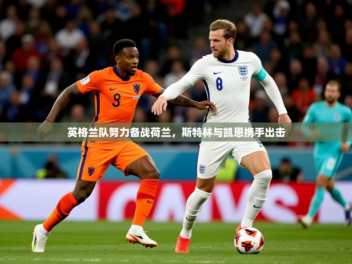 2025爱游戏入口官网英格兰队努力备战荷兰,斯特林与凯恩携手出击 第3张