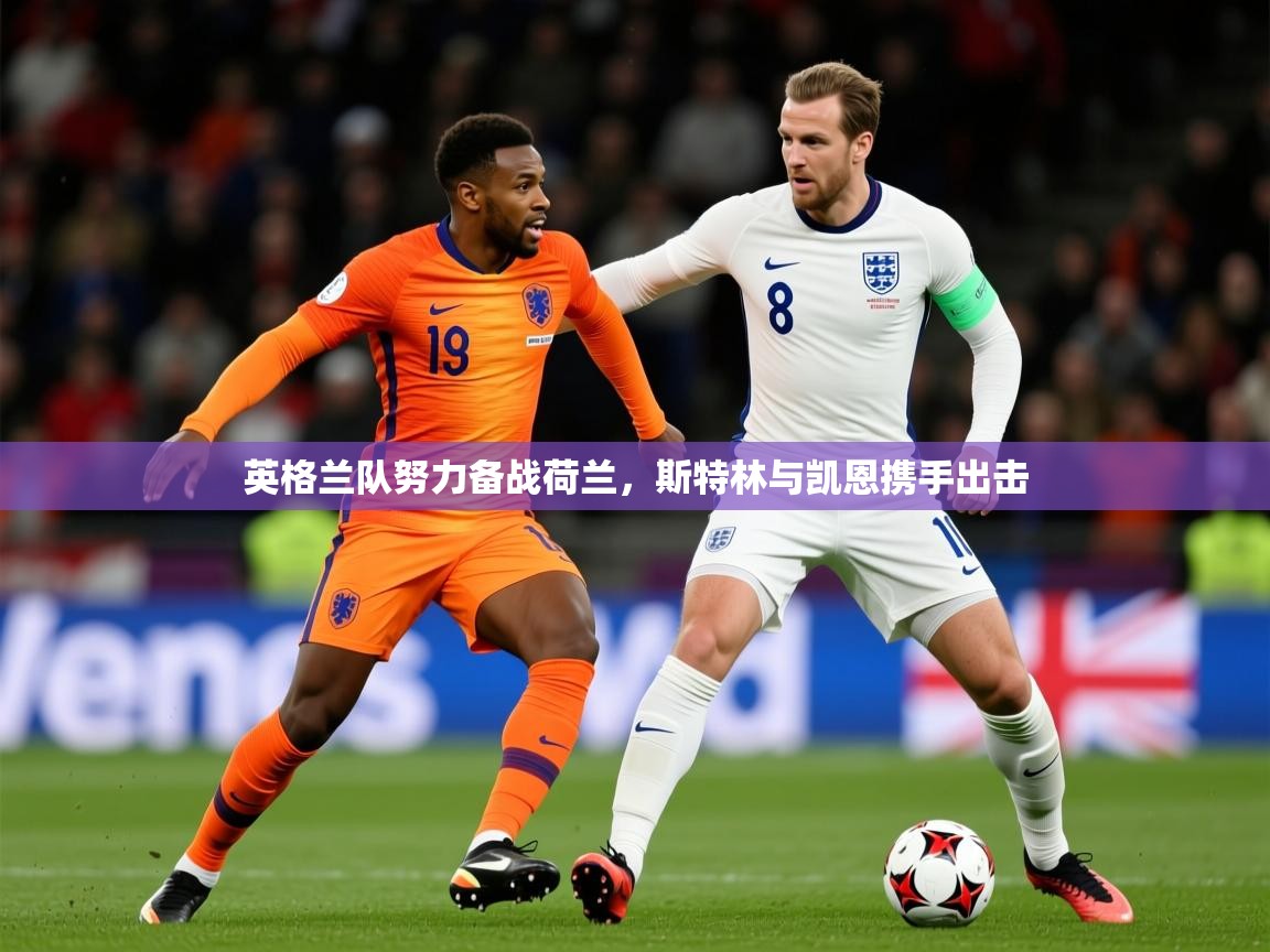 2025爱游戏入口官网英格兰队努力备战荷兰,斯特林与凯恩携手出击 第4张