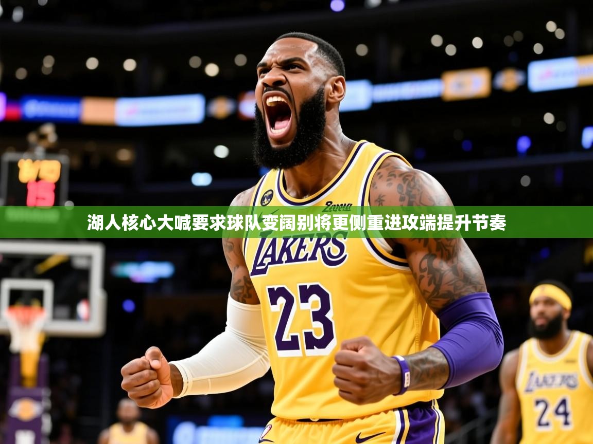 2025爱游戏ayx体育湖人核心大喊要求球队变阔别将更侧重进攻端提升节奏