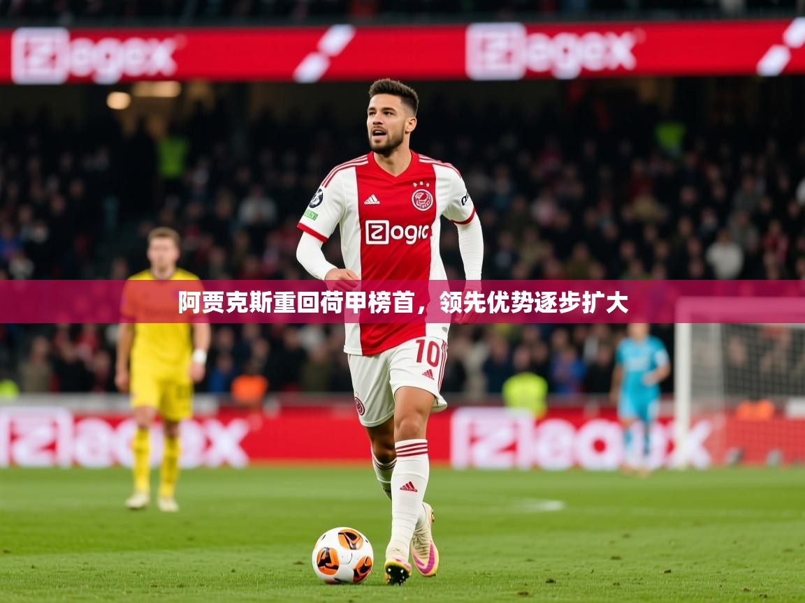 2025爱游戏ayx官方登录入口阿贾克斯重回荷甲榜首，领先优势逐步扩大  第2张