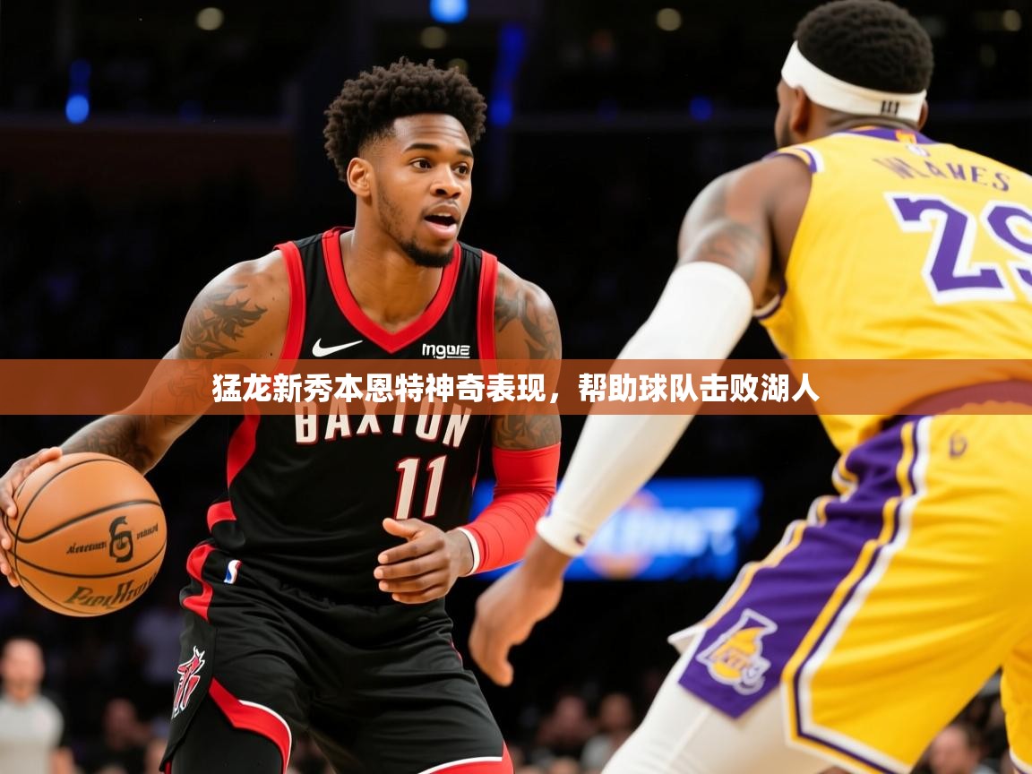 2025ayx官网爱游戏登录猛龙新秀本恩特神奇表现，帮助球队击败湖人  第3张