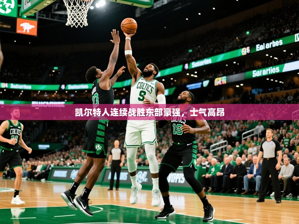 2025爱游戏app凯尔特人连续战胜东部豪强,士气高昂 第4张