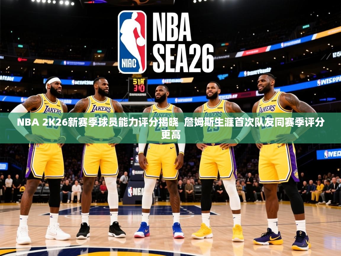 2025爱游戏登录不了NBA 2K26新赛季球员能力评分揭晓 詹姆斯生涯首次队友同赛季评分更高 第4张
