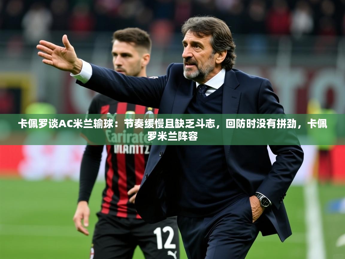 2025爱游戏入口官网卡佩罗谈AC米兰输球：节奏缓慢且缺乏斗志，回防时没有拼劲，卡佩罗米兰阵容  第2张