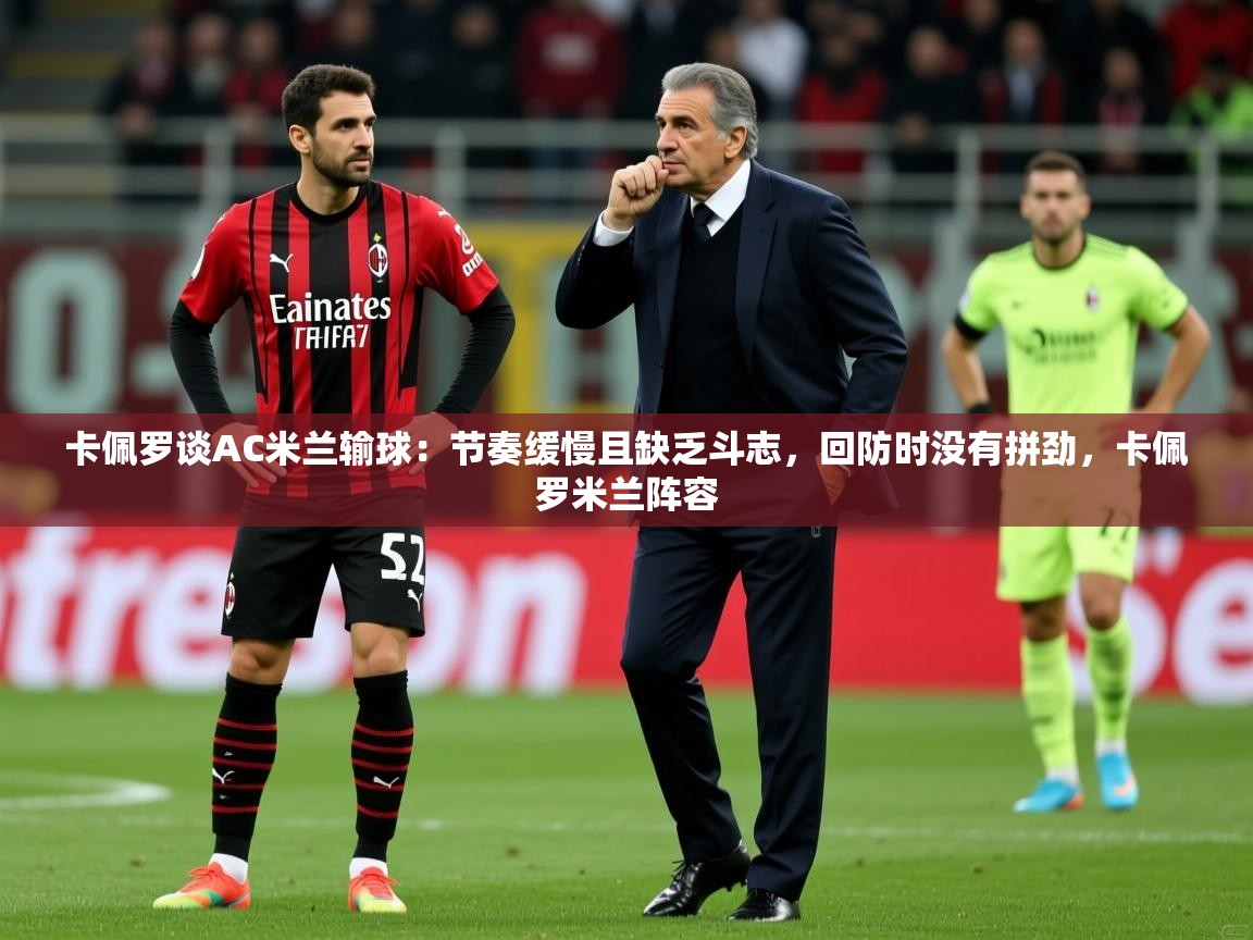 2025爱游戏入口官网卡佩罗谈AC米兰输球：节奏缓慢且缺乏斗志，回防时没有拼劲，卡佩罗米兰阵容  第3张