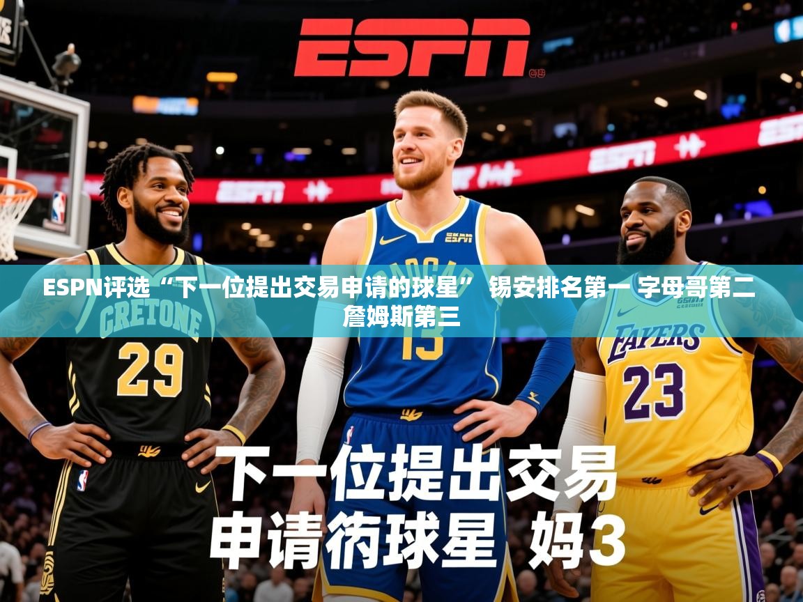 2025爱游戏ESPN评选“下一位提出交易申请的球星” 锡安排名第一 字母哥第二 詹姆斯第三  第2张