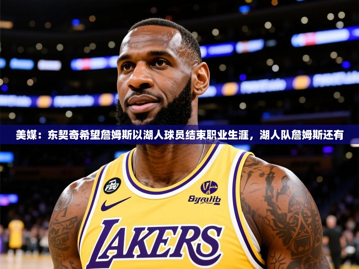 2025爱游戏美媒：东契奇希望詹姆斯以湖人球员结束职业生涯，湖人队詹姆斯还有  第2张