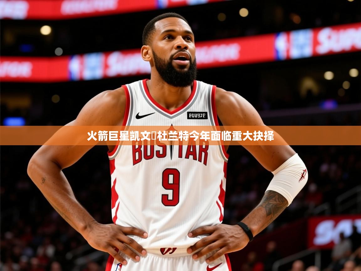 2025爱游戏体育下载火箭巨星凯文・杜兰特今年面临重大抉择