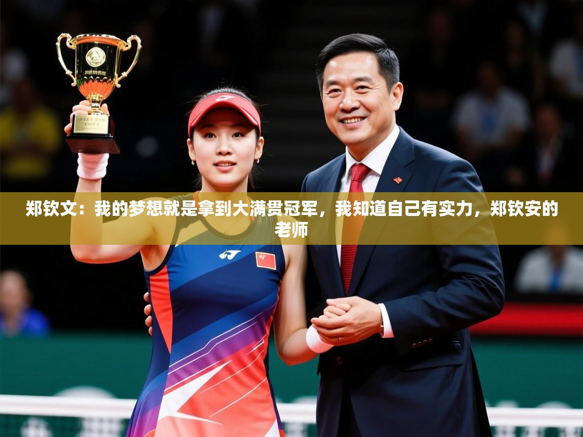 2025爱游戏全站app官网入口郑钦文:我的梦想就是拿到大满贯冠军,我知道自己有实力,郑钦安的老师 第3张
